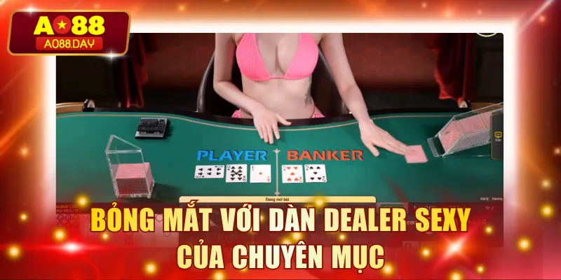 Bỏng mắt với dàn dealer sexy của chuyên mục
