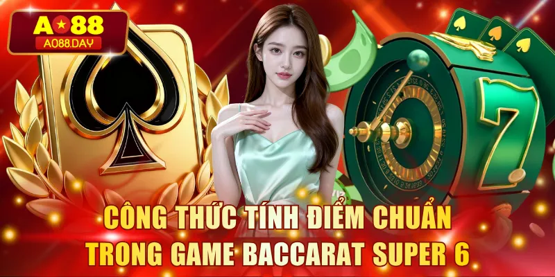 Công thức tính điểm chuẩn trong game Baccarat Super 6