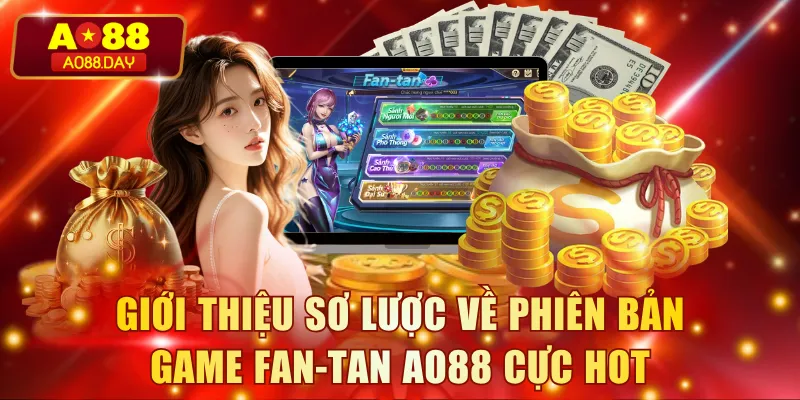 Giới thiệu sơ lược về phiên bản game Fan-Tan AO88 cực hot