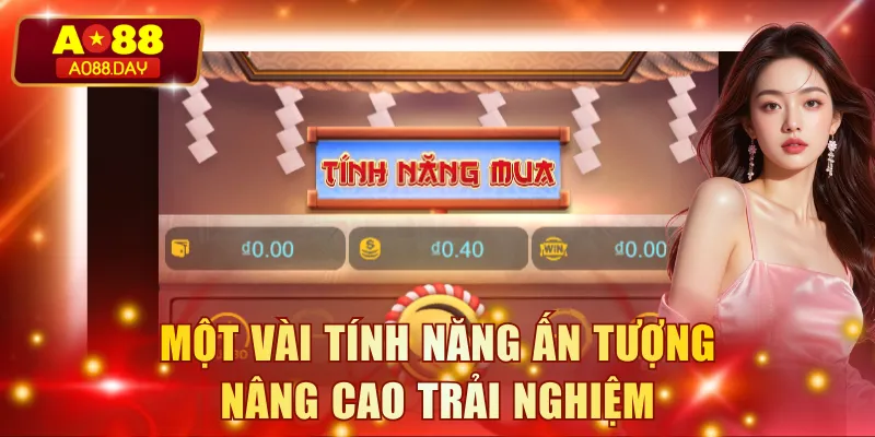 Một vài tính năng ấn tượng nâng cao trải nghiệm