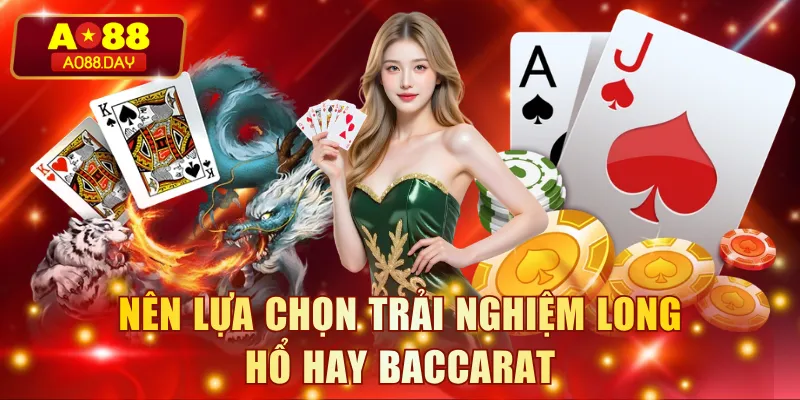 Nên lựa chọn trải nghiệm Long Hổ hay Baccarat