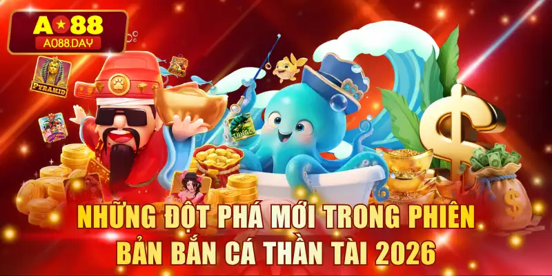 Những đột phá mới trong phiên bản bắn cá Thần Tài 2026