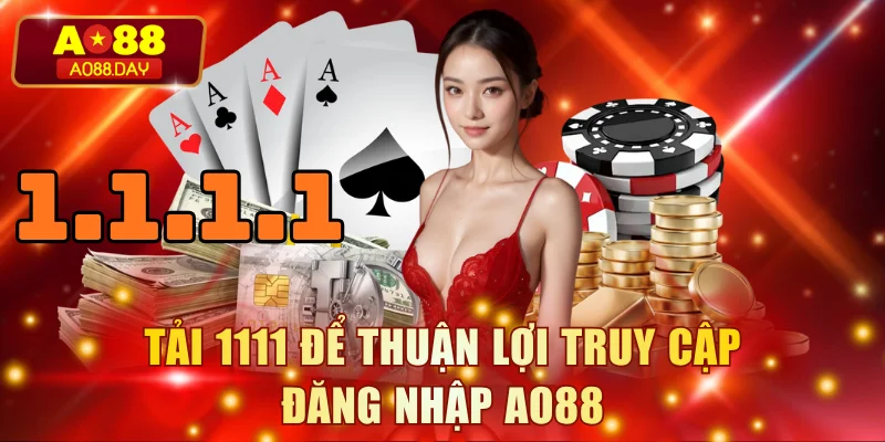 Tải 1111 để thuận lợi truy cập đăng nhập AO88