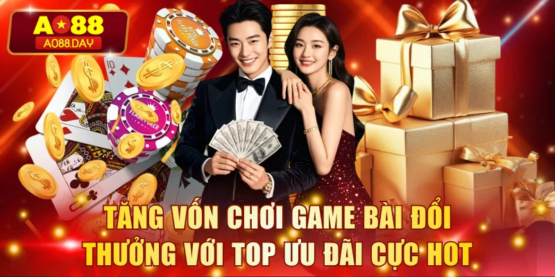 Tăng vốn chơi game bài đổi thưởng với top ưu đãi cực hot