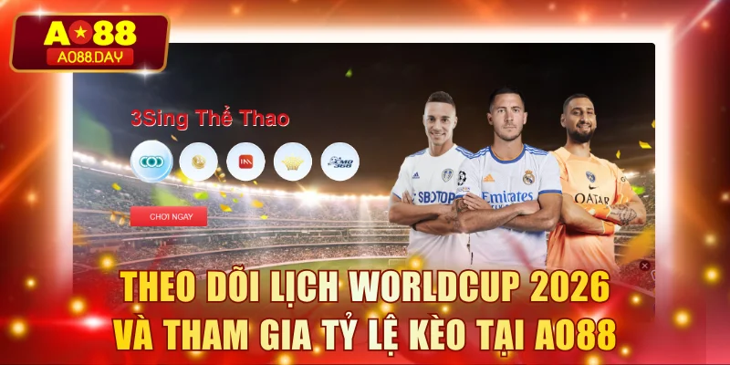 Theo dõi lịch Worldcup 2026 và tham gia tỷ lệ kèo tại AO88