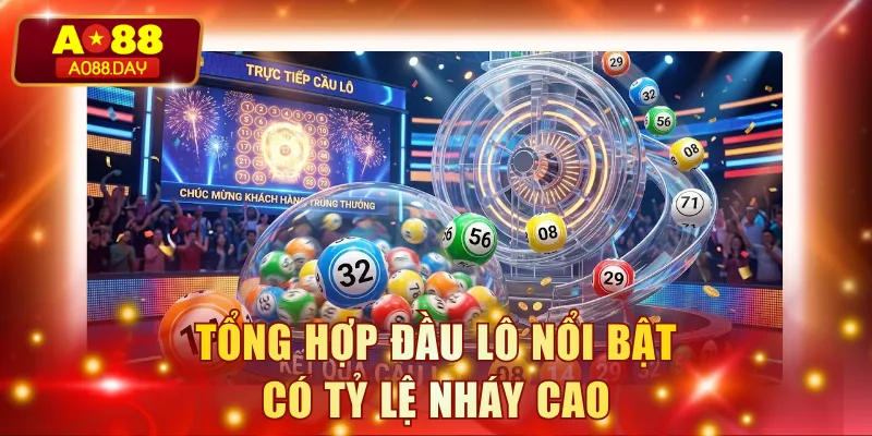 Tổng hợp đầu lô nổi bật có tỷ lệ nháy cao