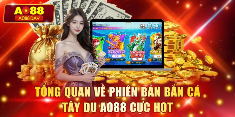 Tổng quan về phiên bản Bắn Cá Tây Du AO88 cực hot