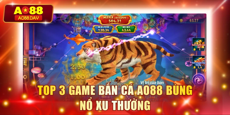 Top 3 game bắn cá AO88 bùng nổ xu thưởng